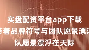 实盘配资平台app下载当气球带着品牌符号与团队愿景漂浮在天际