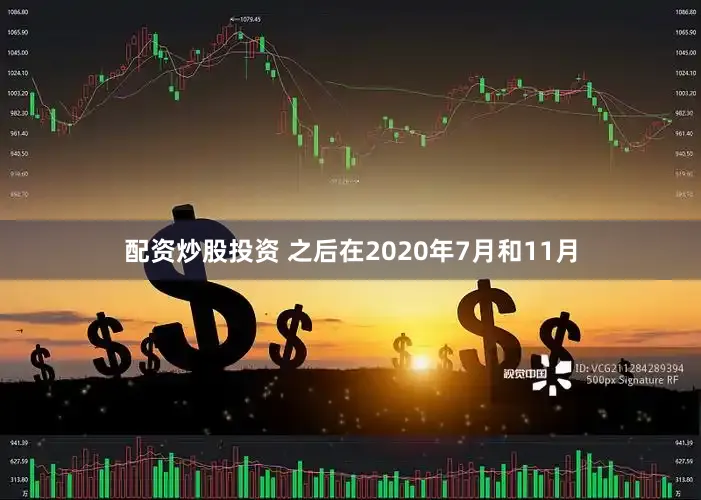 配资炒股投资 之后在2020年7月和11月
