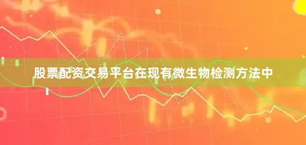 股票配资交易平台在现有微生物检测方法中