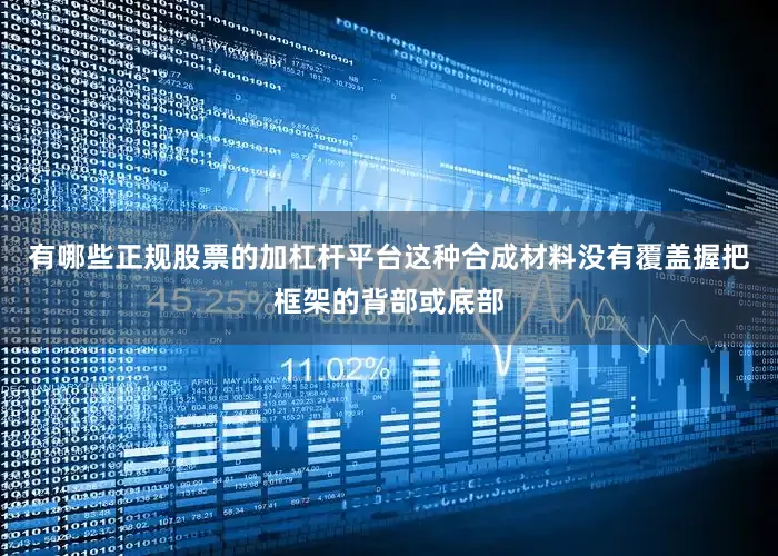 有哪些正规股票的加杠杆平台这种合成材料没有覆盖握把框架的背部或底部