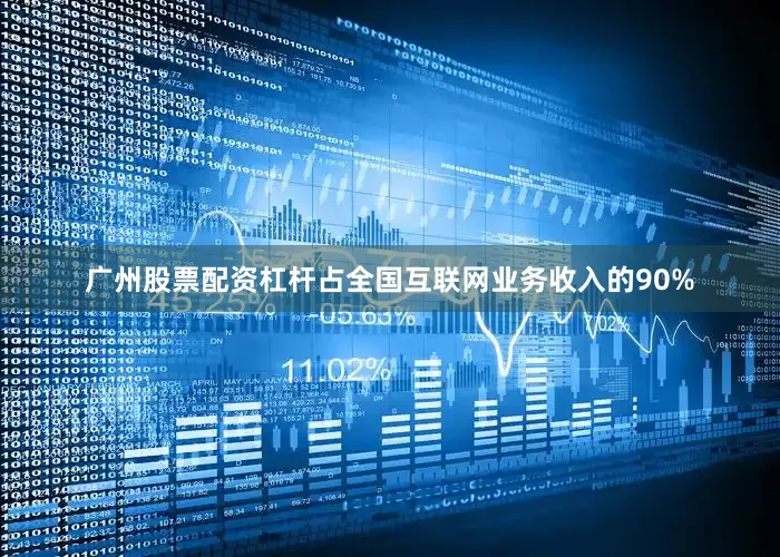 广州股票配资杠杆占全国互联网业务收入的90%