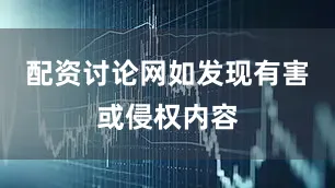 配资讨论网如发现有害或侵权内容